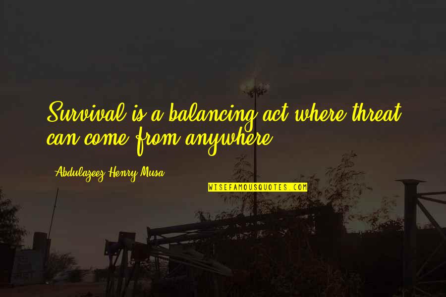 Balancing Quotes By Abdulazeez Henry Musa: Survival is a balancing act where threat can