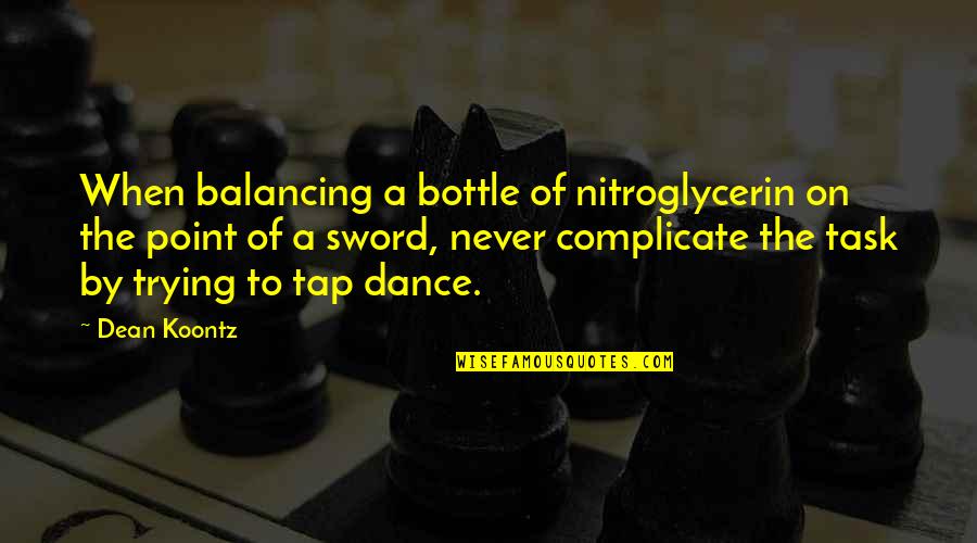 Balancing Quotes By Dean Koontz: When balancing a bottle of nitroglycerin on the