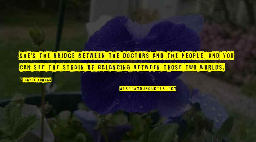 Balancing Quotes By Gayle Forman: She's the bridge between the doctors and the