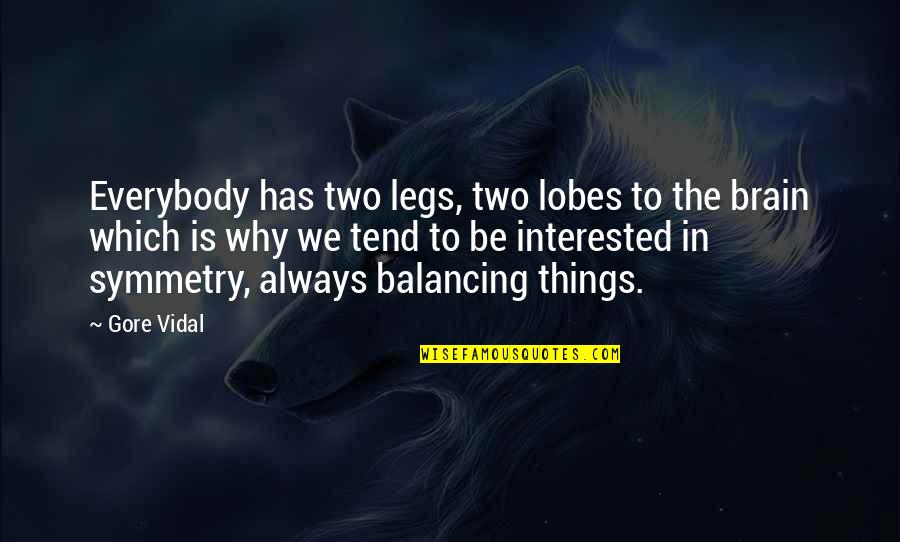 Balancing Quotes By Gore Vidal: Everybody has two legs, two lobes to the