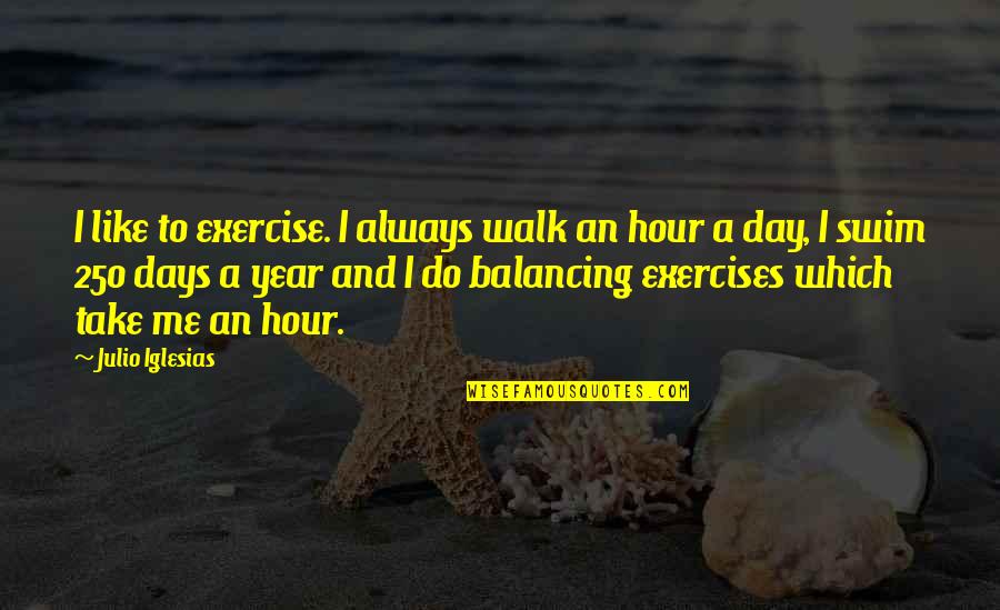 Balancing Quotes By Julio Iglesias: I like to exercise. I always walk an