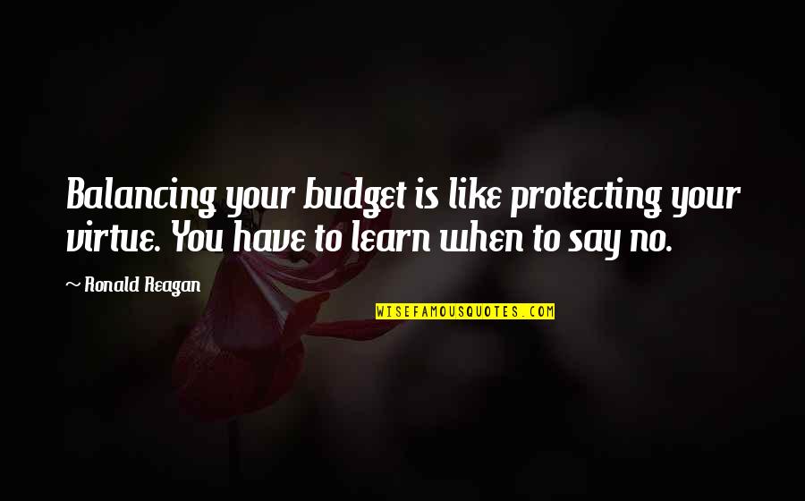 Balancing Quotes By Ronald Reagan: Balancing your budget is like protecting your virtue.