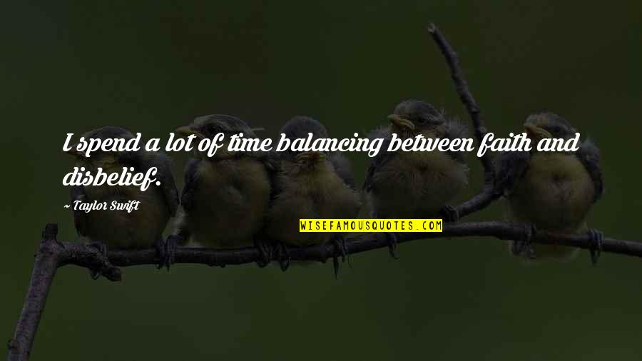 Balancing Quotes By Taylor Swift: I spend a lot of time balancing between