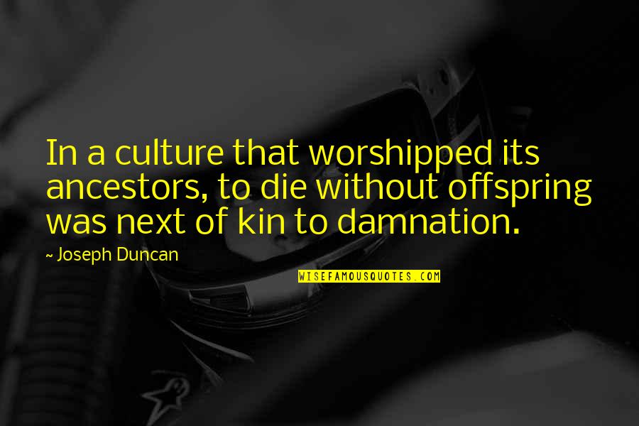 Balancing Work And Fun Quotes By Joseph Duncan: In a culture that worshipped its ancestors, to