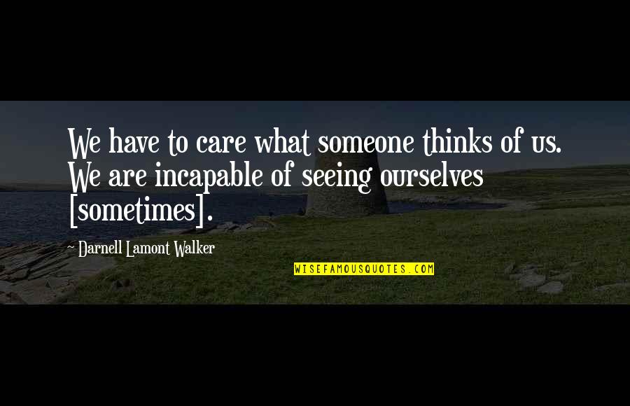 Balancing Work And School Quotes By Darnell Lamont Walker: We have to care what someone thinks of