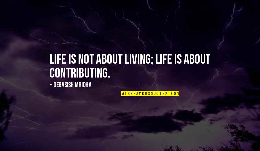 Balancing Your Life Quotes By Debasish Mridha: Life is not about living; life is about