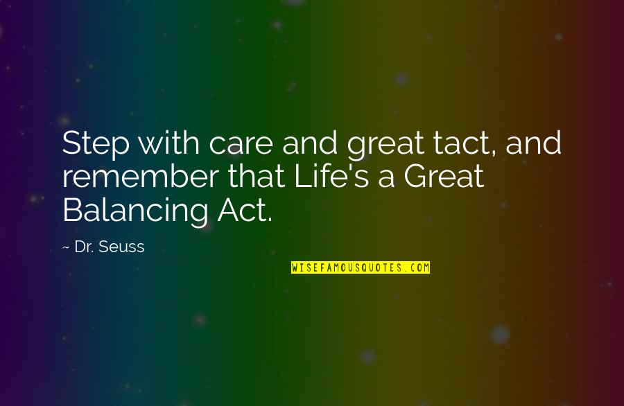 Balancing Your Life Quotes By Dr. Seuss: Step with care and great tact, and remember