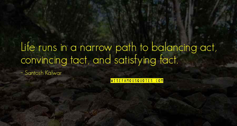 Balancing Your Life Quotes By Santosh Kalwar: Life runs in a narrow path to balancing