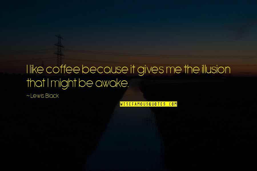 Balanda Quotes By Lewis Black: I like coffee because it gives me the