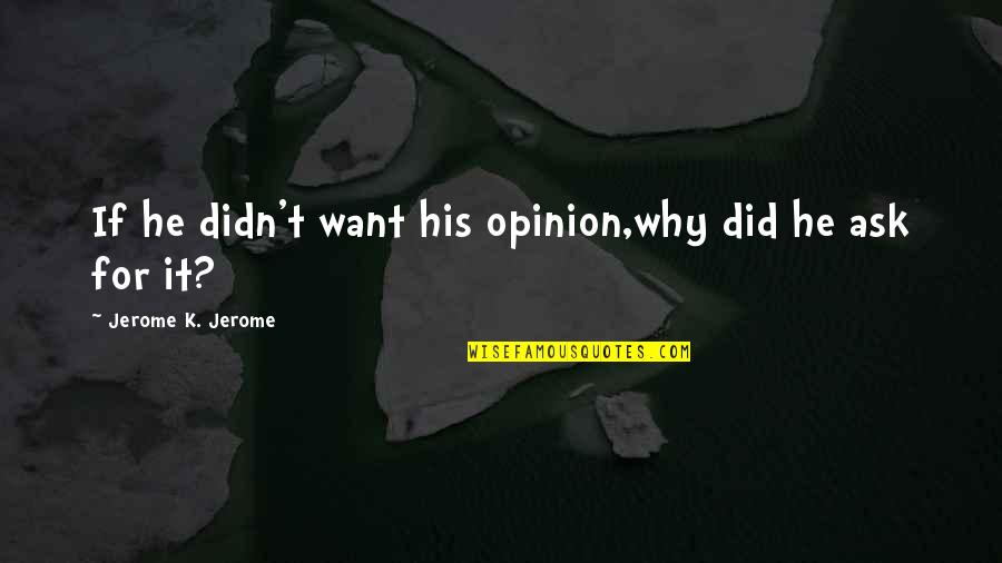 Balandeliu Quotes By Jerome K. Jerome: If he didn't want his opinion,why did he