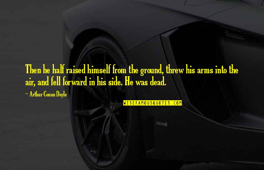 Balandra Quotes By Arthur Conan Doyle: Then he half raised himself from the ground, Balandra Quotes By Arthur Conan Doyle: Then he half raised himself from the ground,