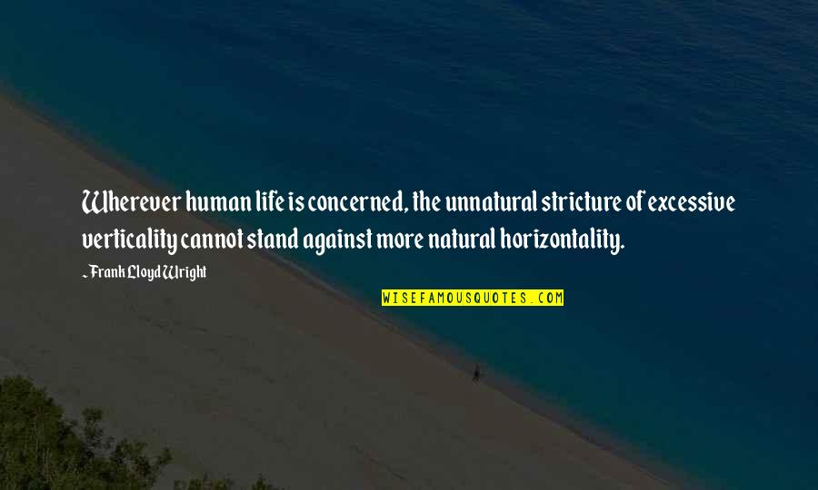 Balandra Quotes By Frank Lloyd Wright: Wherever human life is concerned, the unnatural stricture