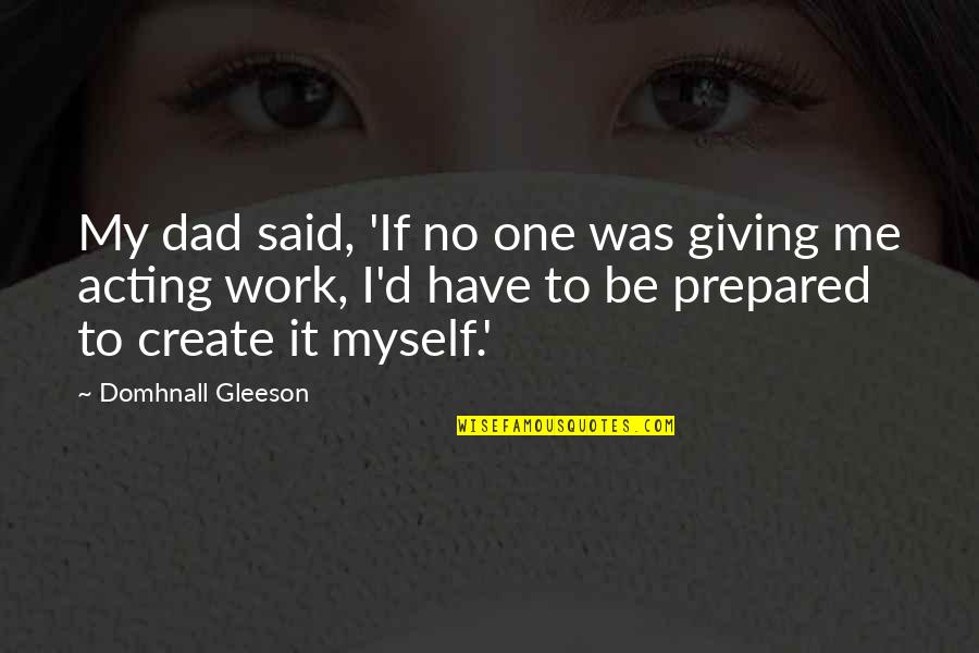 Balanguera Quotes By Domhnall Gleeson: My dad said, 'If no one was giving
