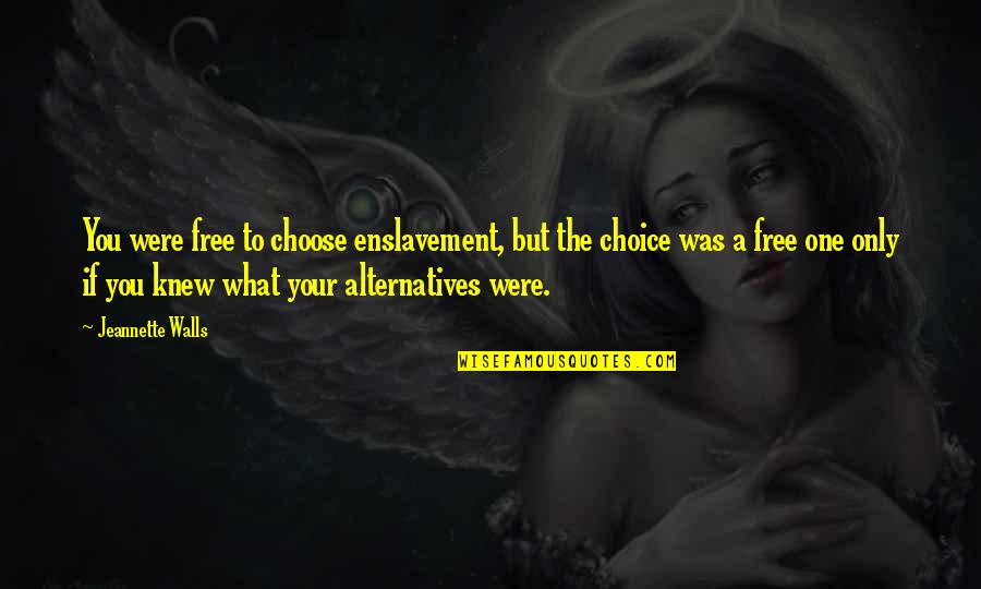 Balanguera Quotes By Jeannette Walls: You were free to choose enslavement, but the