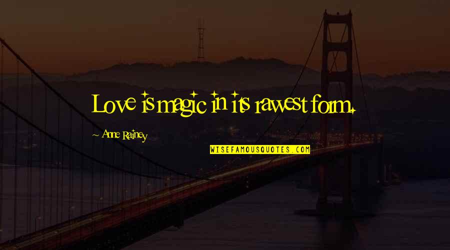 Balanitis Quotes By Anne Rainey: Love is magic in its rawest form.