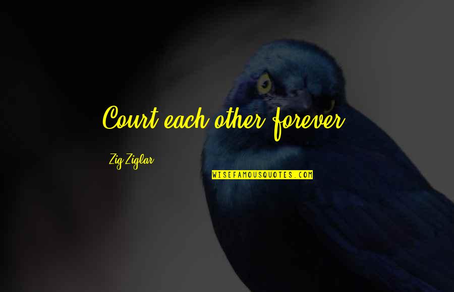 Balanmac Quotes By Zig Ziglar: Court each other forever. Balanmac Quotes By Zig Ziglar: Court each other forever.
