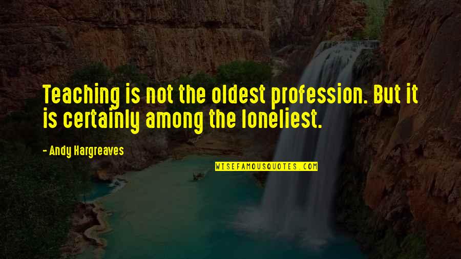Balanoff Balanoff Quotes By Andy Hargreaves: Teaching is not the oldest profession. But it