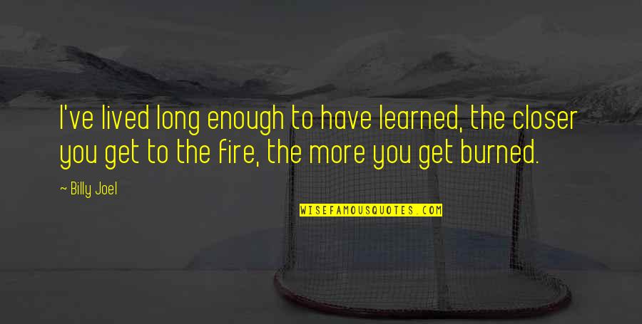 Balanoff Balanoff Quotes By Billy Joel: I've lived long enough to have learned, the Balanoff Balanoff Quotes By Billy Joel: I've lived long enough to have learned, the