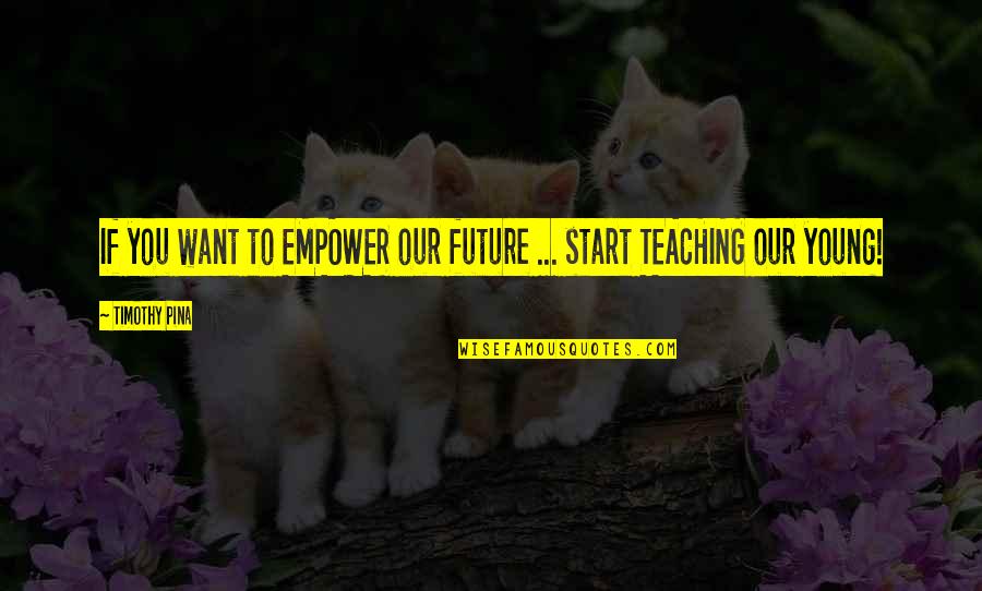 Balanti Quotes By Timothy Pina: If you want to EMPOWER our future ...