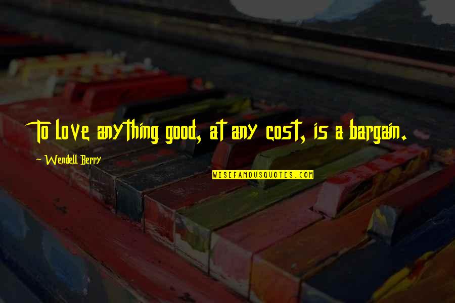 Balanzas Hook Quotes By Wendell Berry: To love anything good, at any cost, is
