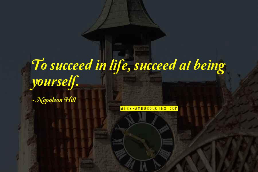 Balaram Jayanti Quotes By Napoleon Hill: To succeed in life, succeed at being yourself.