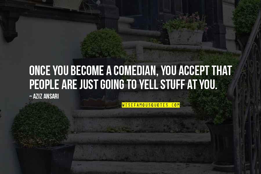 Balard Paris Quotes By Aziz Ansari: Once you become a comedian, you accept that