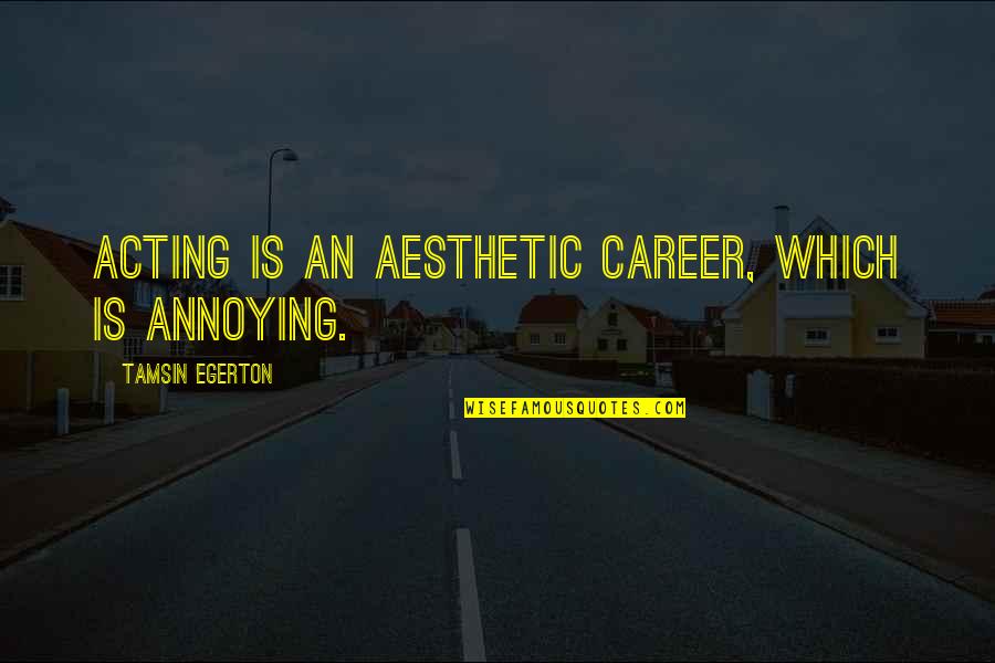 Balardo Quotes By Tamsin Egerton: Acting is an aesthetic career, which is annoying. Balardo Quotes By Tamsin Egerton: Acting is an aesthetic career, which is annoying.