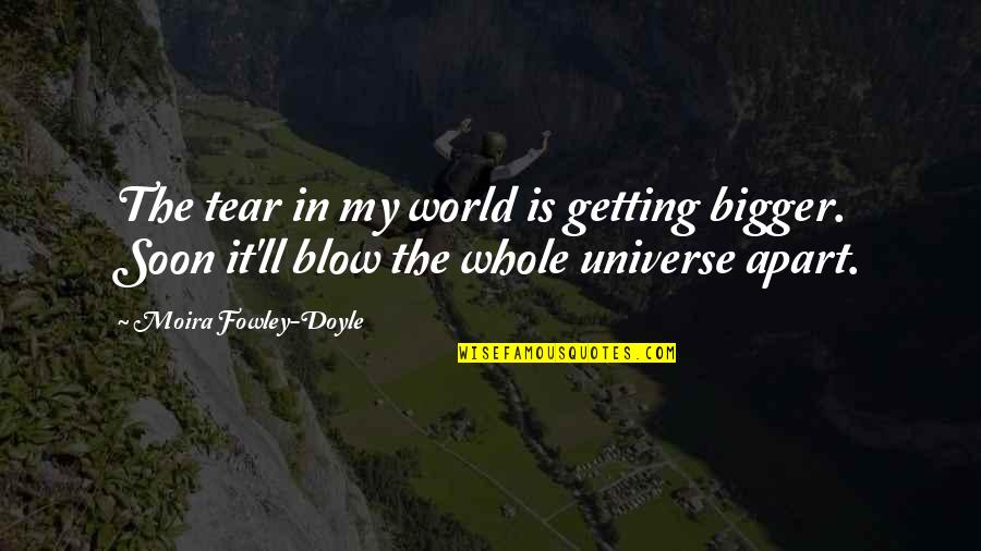 Balarlarloe Quotes By Moira Fowley-Doyle: The tear in my world is getting bigger.
