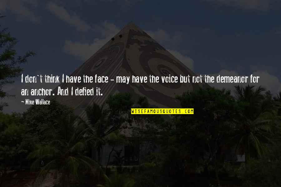 Balasaheb Thakrey Quotes By Mike Wallace: I don't think I have the face - Balasaheb Thakrey Quotes By Mike Wallace: I don't think I have the face -