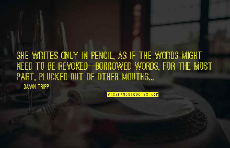 Balasevic Best Quotes By Dawn Tripp: She writes only in pencil, as if the Balasevic Best Quotes By Dawn Tripp: She writes only in pencil, as if the