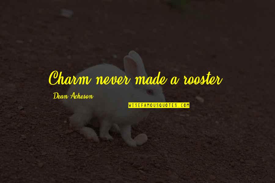 Balasevic Best Quotes By Dean Acheson: Charm never made a rooster.
