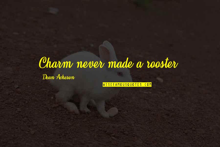 Balasevic Best Quotes By Dean Acheson: Charm never made a rooster. Balasevic Best Quotes By Dean Acheson: Charm never made a rooster.