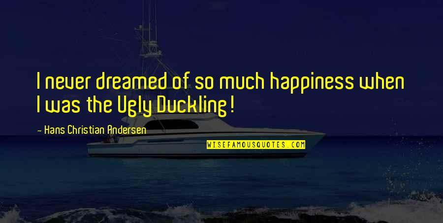 Balasevic Best Quotes By Hans Christian Andersen: I never dreamed of so much happiness when Balasevic Best Quotes By Hans Christian Andersen: I never dreamed of so much happiness when