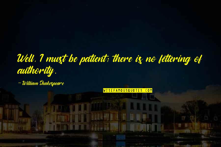 Balasevic Best Quotes By William Shakespeare: Well, I must be patient; there is no Balasevic Best Quotes By William Shakespeare: Well, I must be patient; there is no