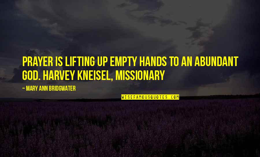 Balasinor In Which District Quotes By Mary Ann Bridgwater: Prayer is lifting up empty hands to an