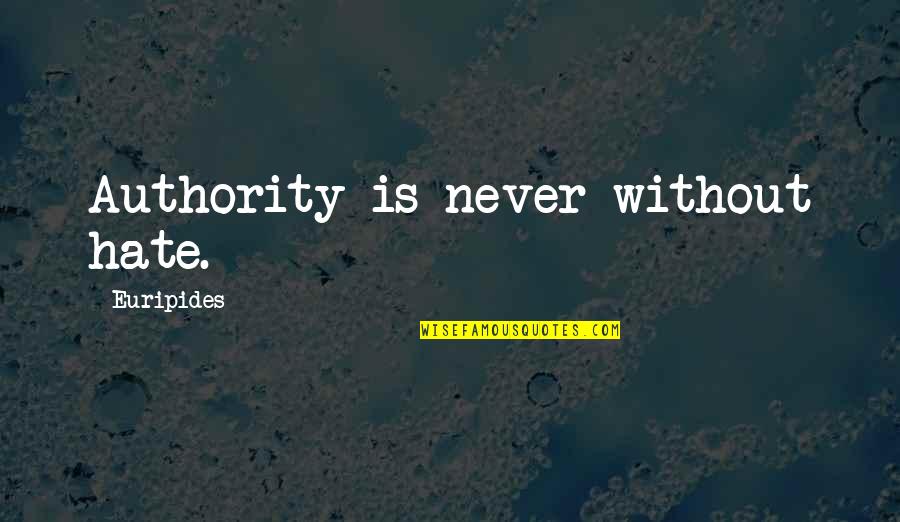 Balasinor State Quotes By Euripides: Authority is never without hate. Balasinor State Quotes By Euripides: Authority is never without hate.