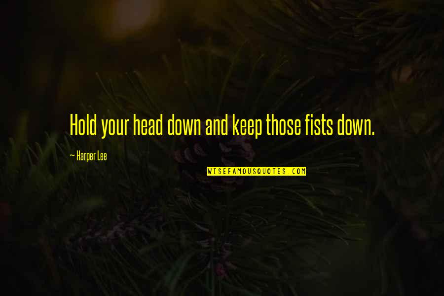 Balasinor State Quotes By Harper Lee: Hold your head down and keep those fists Balasinor State Quotes By Harper Lee: Hold your head down and keep those fists