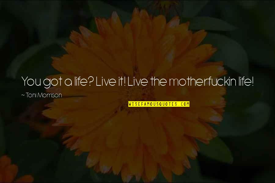 Balasinor State Quotes By Toni Morrison: You got a life? Live it! Live the Balasinor State Quotes By Toni Morrison: You got a life? Live it! Live the