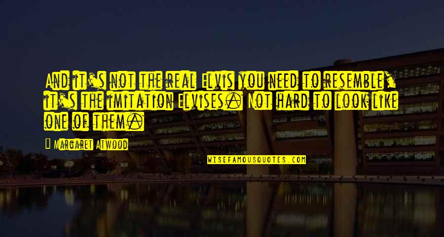 Balaskon Quotes By Margaret Atwood: And it's not the real Elvis you need