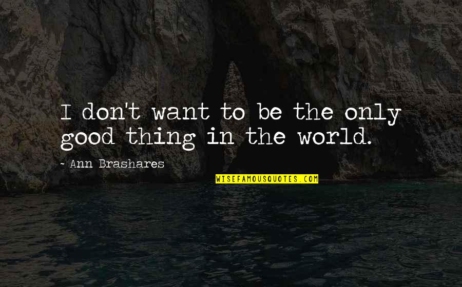 Balasoiu Gheorghe Quotes By Ann Brashares: I don't want to be the only good Balasoiu Gheorghe Quotes By Ann Brashares: I don't want to be the only good