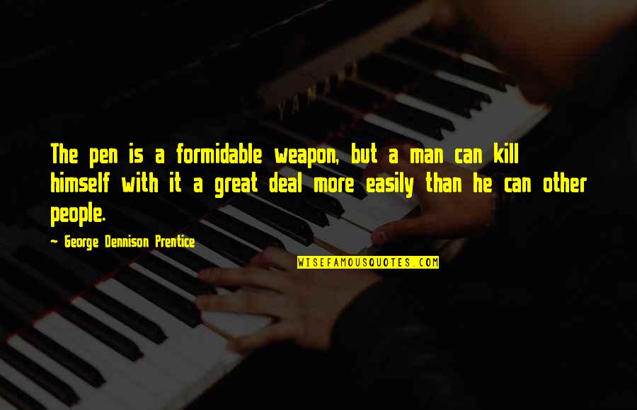 Balasoiu Mihaela Quotes By George Dennison Prentice: The pen is a formidable weapon, but a
