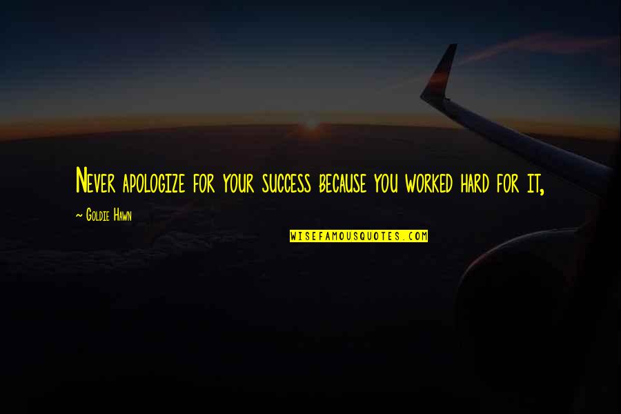 Balassone Franco Quotes By Goldie Hawn: Never apologize for your success because you worked
