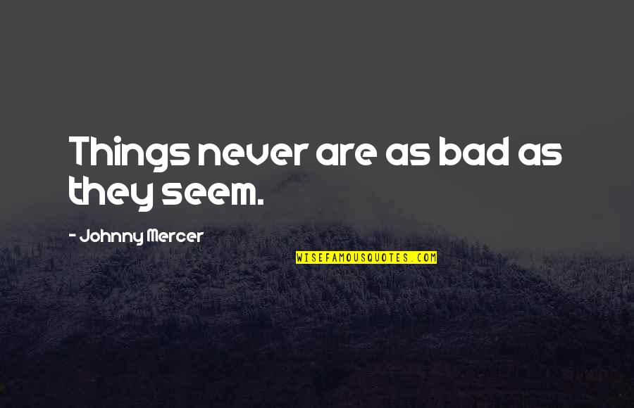 Balassone Franco Quotes By Johnny Mercer: Things never are as bad as they seem.