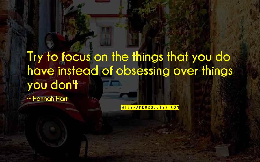 Balastair Quotes By Hannah Hart: Try to focus on the things that you Balastair Quotes By Hannah Hart: Try to focus on the things that you