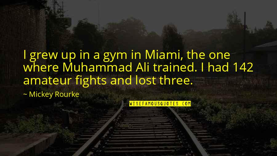 Balastair Quotes By Mickey Rourke: I grew up in a gym in Miami, Balastair Quotes By Mickey Rourke: I grew up in a gym in Miami,