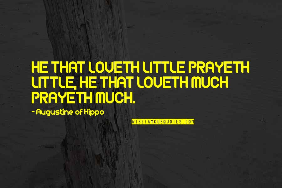 Balastne Quotes By Augustine Of Hippo: HE THAT LOVETH LITTLE PRAYETH LITTLE, HE THAT