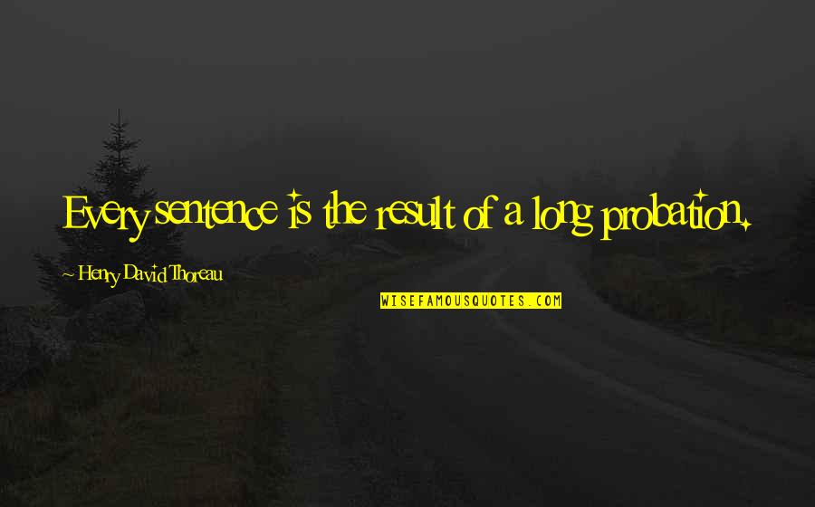Balasubramaniam Family Quotes By Henry David Thoreau: Every sentence is the result of a long Balasubramaniam Family Quotes By Henry David Thoreau: Every sentence is the result of a long