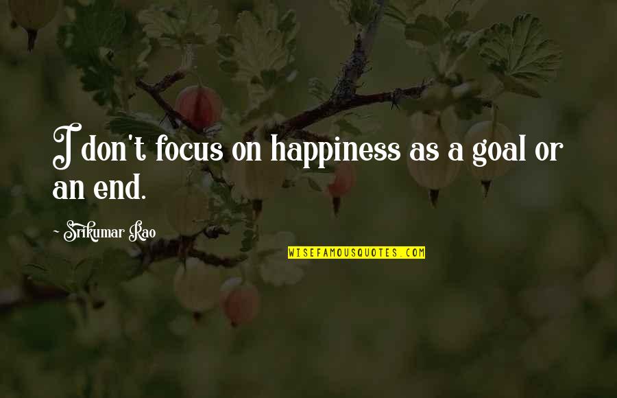 Balasubramaniam Songs Quotes By Srikumar Rao: I don't focus on happiness as a goal Balasubramaniam Songs Quotes By Srikumar Rao: I don't focus on happiness as a goal
