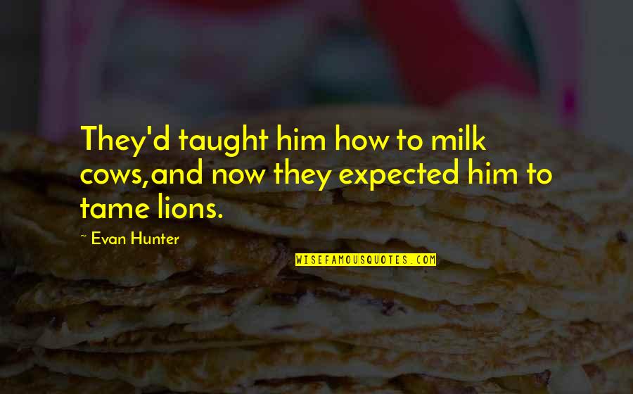 Balasundaram Nimalathasan Quotes By Evan Hunter: They'd taught him how to milk cows,and now