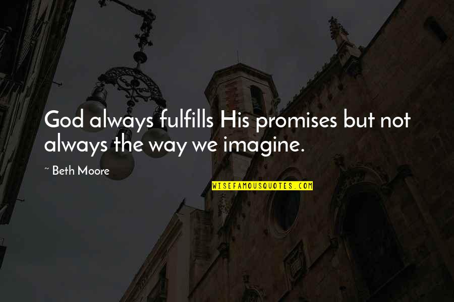 Balat Sibuyas Quotes By Beth Moore: God always fulfills His promises but not always